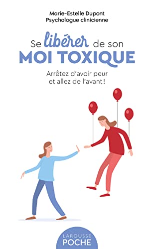 Se libérer de son moi toxique: Arrêtez d'avoir peur et allez de l'avant ! von LAROUSSE