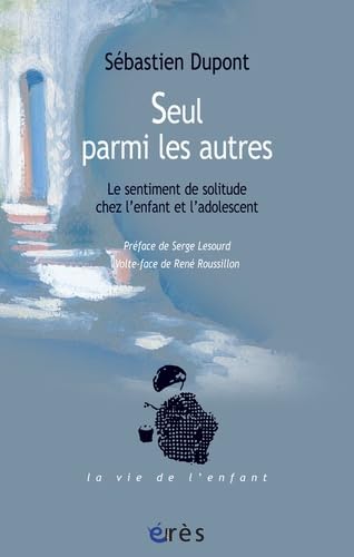 Seul parmi les autres: LE SENTIMENT DE SOLITUDE CHEZ L'ENFANT ET L'ADOLESCENT