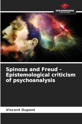Spinoza and Freud - Epistemological criticism of psychoanalysis von Our Knowledge Publishing