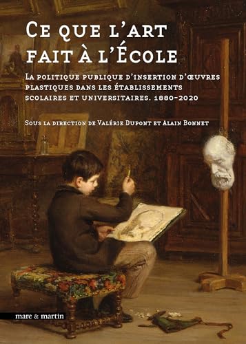 Ce que l'art fait a l'école: La politique publique d'insertion d'oeuvres plastiques dans les établissements scolaires et universitaires (1880-2020)