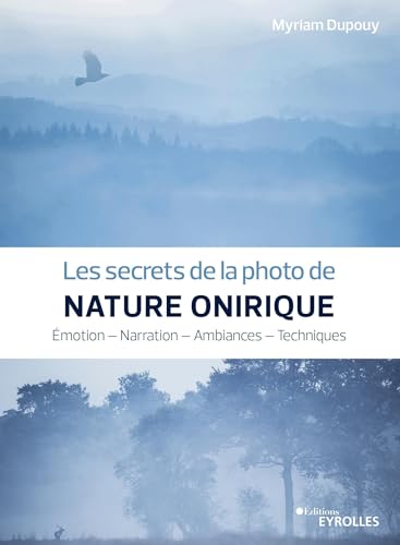 Les secrets de la photo de nature onirique: Emotion - Narration - Ambiances - Techniques von EYROLLES