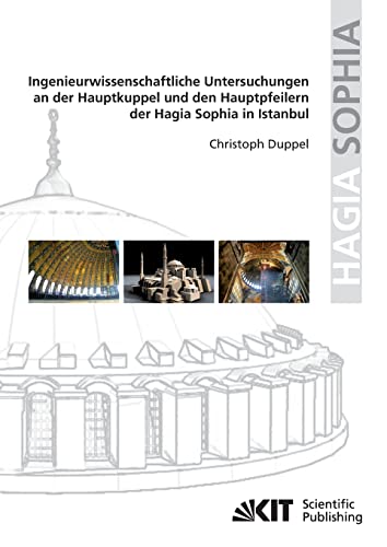 Ingenieurwissenschaftliche Untersuchungen an der Hauptkuppel und den Hauptpfeilern der Hagia Sophia in Istanbul: Dissertationsschrift