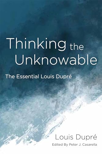 Thinking the Unknowable: The Essential Louis Dupré von University of Notre Dame Press