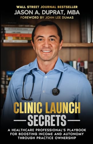 Clinic Launch Secrets: A Healthcare Professional's Playbook for Boosting Income and Autonomy through Practice Ownership