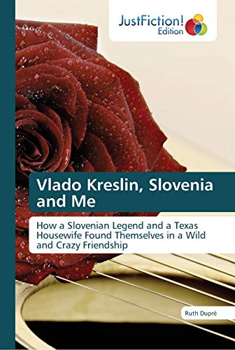 Vlado Kreslin, Slovenia and Me: How a Slovenian Legend and a Texas Housewife Found Themselves in a Wild and Crazy Friendship