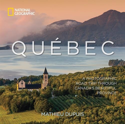 Québec: A Photographic Road Trip Through Canada's Beautiful Province Québec: A Photographic Road Trip Through Canada's Beautiful Province
