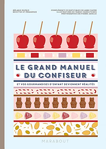 Le grand manuel du confiseur: Et vos gourmandises d'enfant deviennent réalité