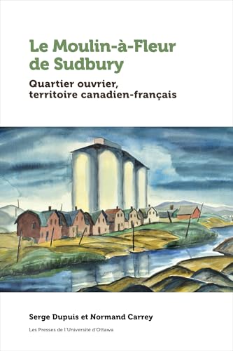 Le Moulin-à-Fleur de Sudbury: Quartier ouvrier, territoire canadien-français (Amérique française) von Les Presses de L'Universite d'Ottawa