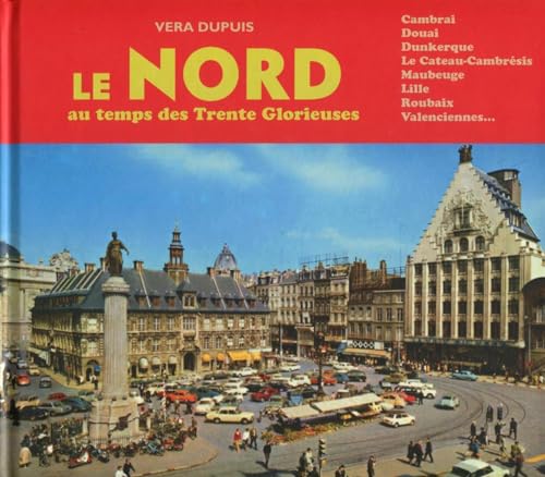 Le Nord au temps des Trente Glorieuses: Cambrai, Douai, Dunkerque, Le Cateau-Cambrésis, Maubeuge, Lille, Roubaix, Valenciennes...