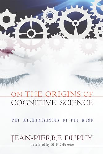 On the Origins of Cognitive Science: The Mechanization of the Mind (Mit Press)