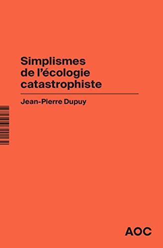 Simplismes de l’écologie catastrophiste Contre les collapsologues et les optimistes béats, réaffirmer le catastrophisme éclairé