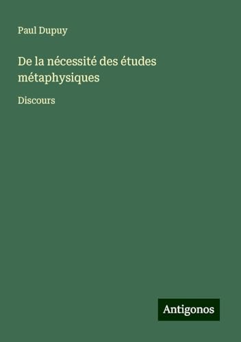 De la nécessité des études métaphysiques: Discours von Antigonos Verlag