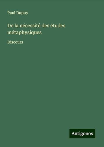 De la nécessité des études métaphysiques: Discours von Antigonos Verlag