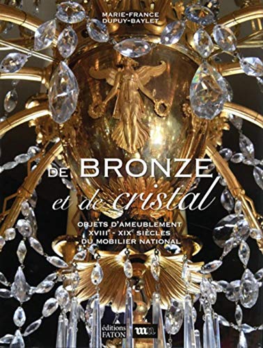 De bronze et de cristal: Objets d’ameublement XVIIIe- XIXe siècle du Mobilier national von FATON