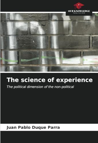 The science of experience: The political dimension of the non-political von Our Knowledge Publishing