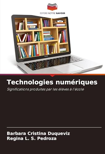 Technologies numériques: Significations produites par les élèves à l'école von Editions Notre Savoir
