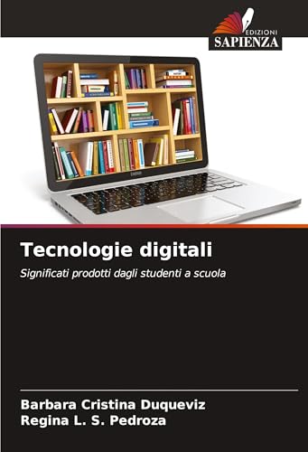 Tecnologie digitali: Significati prodotti dagli studenti a scuola von Edizioni Sapienza