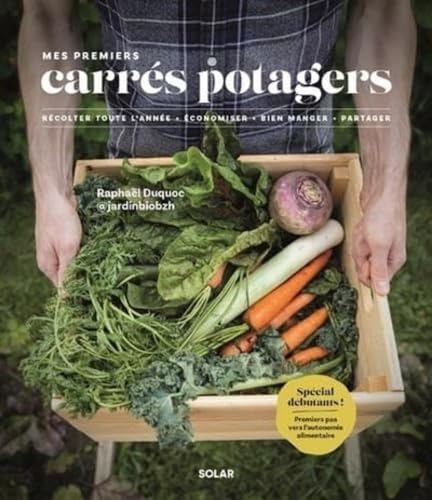 Mes premiers carrés potagers: Récolter toute l'année, économiser, bien manger, partager Mes premiers carrés potagers: Récolter toute l'année, économiser, bien manger, partager
