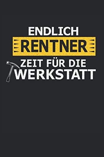 Endlich Rentner Zeit für die Werkstatt: Notizbuch 120 Seiten | Rente Ruhestand Handwerk Sprüche von Independently published