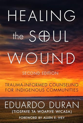 Healing the Soul Wound: Trauma-Informed Counseling for Indigenous Communities (Multicultural Foundations of Psychology and Counseling) von Teachers College Press