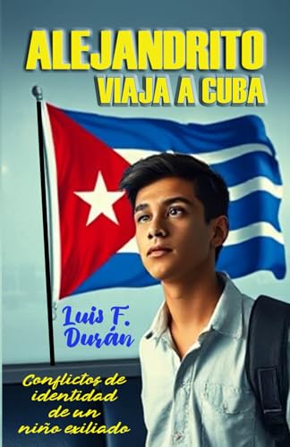 ALEJANDRITO VIAJA A CUBA: Conflictos de Identidad de un Niño Exiliado. von Independently published