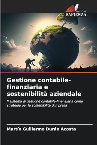 Gestione contabile-finanziaria e sostenibilità aziendale: Il sistema di gestione contabile-finanziaria come strategia per la sostenibilità d'impresa von Edizioni Sapienza