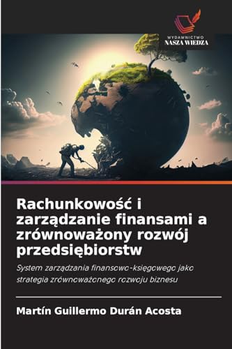 Rachunkowo¿¿ i zarz¿dzanie finansami a zrównowa¿ony rozwój przedsi¿biorstw: System zarz¿dzania finansowo-ksi¿gowego jako strategia zrównowa¿onego rozwoju biznesu von Wydawnictwo Nasza Wiedza