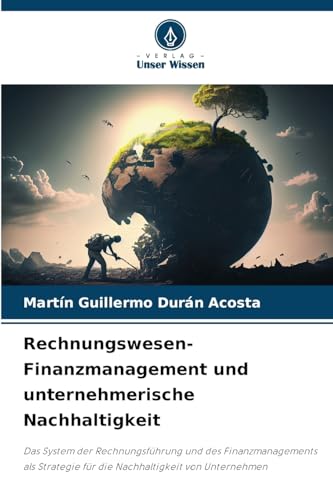 Rechnungswesen-Finanzmanagement und unternehmerische Nachhaltigkeit: Das System der Rechnungsführung und des Finanzmanagements als Strategie für die Nachhaltigkeit von Unternehmen von Verlag Unser Wissen