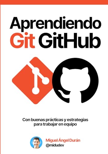 Aprendiendo Git y GitHub: Desde cero hasta buenas prácticas y estrategias de trabajo en equipo