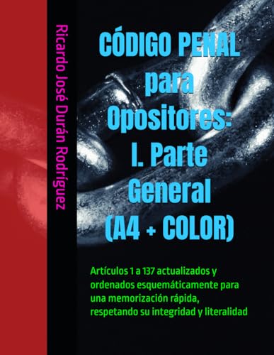 CÓDIGO PENAL para Opositores: I. Parte General (A4 + COLOR): Artículos 1 a 137 actualizados y ordenados esquemáticamente para una memorización rápida, respetando su integridad y literalidad von Independently published