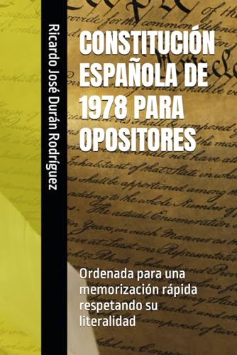 CONSTITUCIÓN ESPAÑOLA DE 1978 PARA OPOSITORES: Ordenada para una memorización rápida respetando su literalidad von Independently published