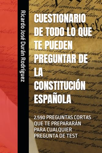 CUESTIONARIO DE TODO LO QUE TE PUEDEN PREGUNTAR DE LA CONSTITUCIÓN ESPAÑOLA: 2.590 PREGUNTAS CORTAS QUE TE PREPARARÁN PARA CUALQUIER PREGUNTA DE TEST von Independently published
