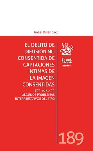 El delito de difusión no consentida de captaciones íntimas de la imagen consentidas. Art. 197.7 CP. (Los Delitos) von Editorial Tirant lo Blanch