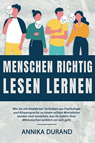 MENSCHEN RICHTIG LESEN LERNEN: Wie Sie mit bewährten Techniken aus Psychologie und Körpersprache zu einem echten Mentalisten werden und verstehen, was ... Ihrer Mitmenschen wirklich vor sich geht von Independently published