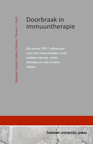 Doorbraak in immuuntherapie: De nieuwe CAR-T celtherapie voor auto-immuunziekten zoals multiple sclerose, artritis, diabetes en vele andere ziekten von bremen university press