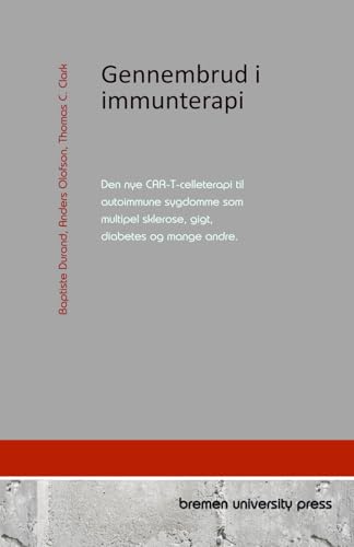 Gennembrud i immunterapi: Den nye CAR-T-celleterapi til autoimmune sygdomme som multipel sklerose, gigt, diabetes og mange andre. von bremen university press