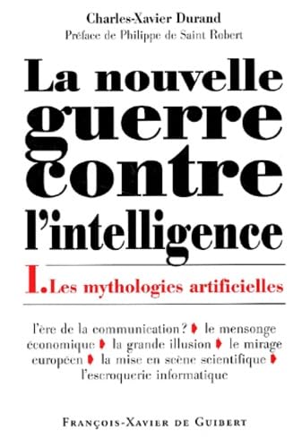 La Nouvelle Guerre contre l'intelligence, tome 1: Les Mythologies artificielles von F X DE GUIBERT