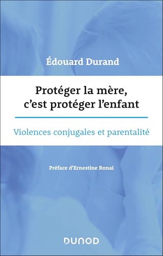 Protéger la mère, c'est protéger l'enfant: Violences conjugales et parentalité von DUNOD