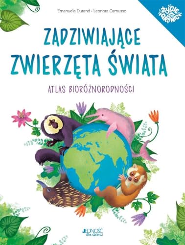 Zadziwiające zwierzęta świata: Atlas bioróżnorodności