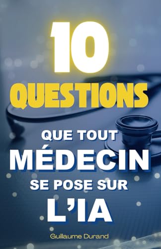 10 Questions que Tout Médecin se Pose sur l’IA von Independently published