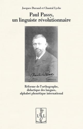 PAUL PASSY, UN LINGUISTE RÉVOLUTIONNAIRE : RÉFORME DE L’ORTHOGRAPHE, DIDACTIQUE DES LANGUES, ALPHABET PHONÉTIQUE INTERNATIONAL von LAMBERT LUCAS