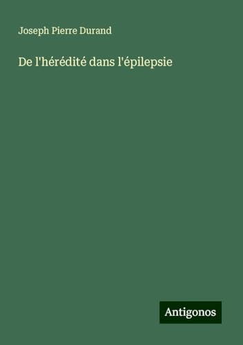 De l'hérédité dans l'épilepsie von Antigonos Verlag