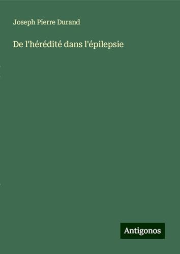 De l'hérédité dans l'épilepsie von Antigonos Verlag