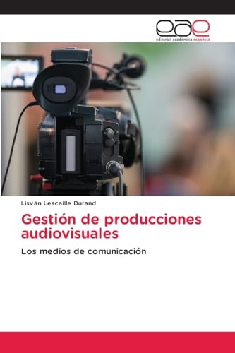 Gestión de producciones audiovisuales: Los medios de comunicación von Editorial Académica Española