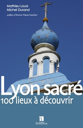 Lyon sacré : Les lieux de culte du Grand Lyon von BONNETON