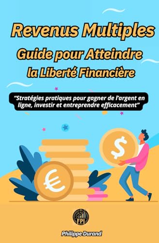 Revenus Multiples Guide pour Atteindre la Liberté Financière: “Stratégies pratiques pour gagner de l’argent en ligne, investir et entreprendre ... Mentalité de Prospérité Financière, Band 6) von Independently published