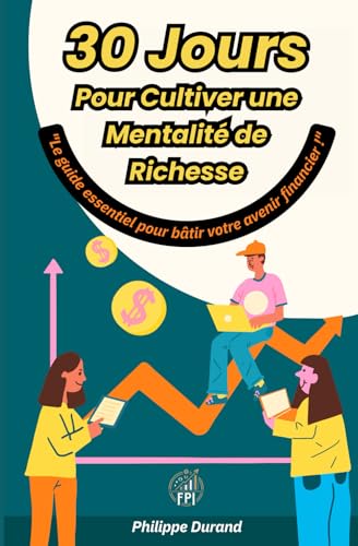 30 Jours Pour Cultiver une Mentalité de Richesse: "Le guide essentiel pour bâtir votre avenir financier !" (Développez une Mentalité de Prospérité Financière, Band 1) von Independently published