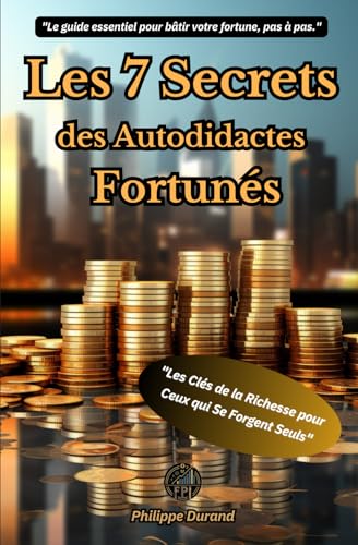 Les 7 Secrets des Autodidactes Fortunés "Les Clés de la Richesse pour Ceux qui Se Forgent Seuls": Le guide essentiel pour bâtir votre fortune, pas à ... Mentalité de Prospérité Financière, Band 2) von Independently published