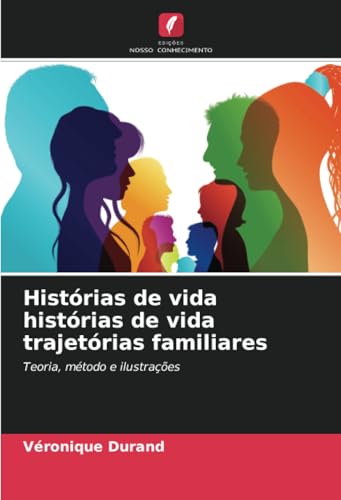 Histórias de vida histórias de vida trajetórias familiares: Teoria, método e ilustrações von Edições Nosso Conhecimento