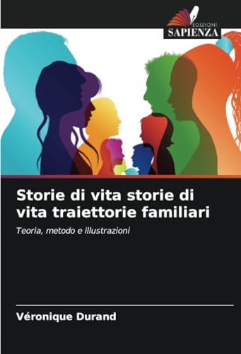 Storie di vita storie di vita traiettorie familiari: Teoria, metodo e illustrazioni von Edizioni Sapienza